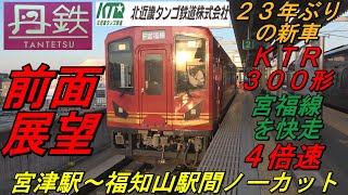 【前面展望　４倍速　京都丹後鉄道　宮福線　上り　普通　宮津発福知山行　１２０Ｄ　ＫＴＲ３００形】　＜宮津駅～福知山駅間ノーカット＞　～２３年ぶりの新車・宮福線を快走～　Cab View　路程景