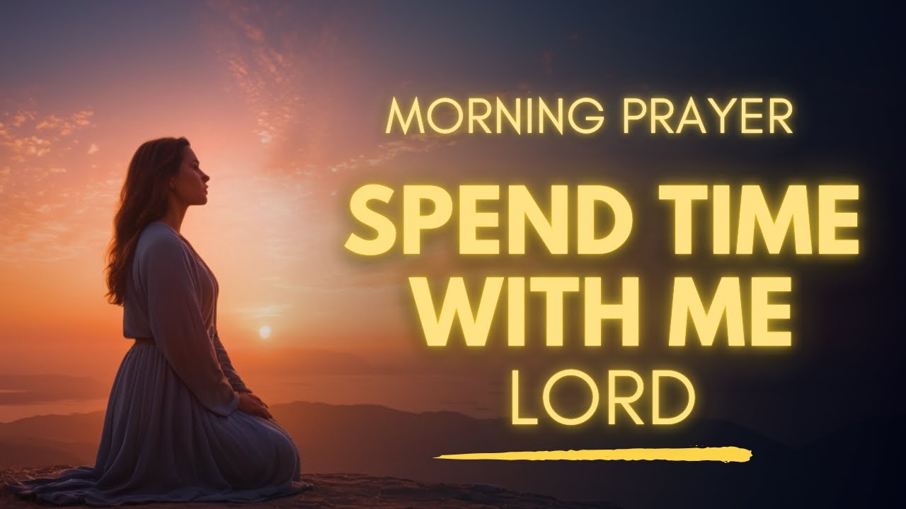 Spend Time With Me Today, Lord | Prayer for God's Presence