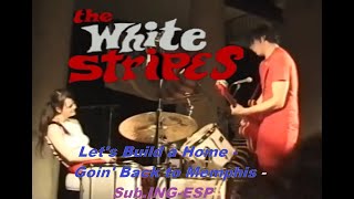 The White Stripes-Let's Build A Home /Goin'  Back To Memphis-Subtítulos.- ESPAÑOL+LYRICS -Live