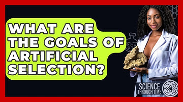What Are The Goals Of Artificial Selection? - Science Through Time