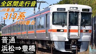 【全区間走行音】JR東海313系1100番台〈普通〉浜松⇒豊橋　東芝IGBT-VVVF