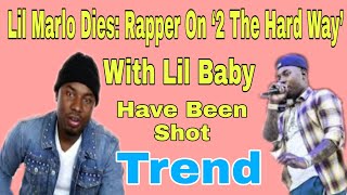 Trend,Lil Marlo Dies: Rapper On ‘2 The Hard Way’ With Lil Baby May Have Been Shot