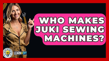 Who Makes Juki Sewing Machines? - LearnToDIY360.com