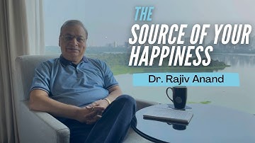 The Source of Your Happiness | Dr. Rajiv Anand | Psychiatrist | Mumbai