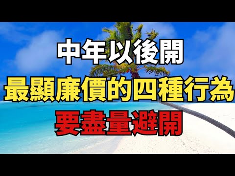 中年以後，最顯「廉價」的四種行為，快看看你中招了嗎？【禪即】#國學#國學智慧#深夜讀書#為人處世#交往#識人術#人際關系