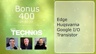 Bonus 400 : Edge, Husqvarna, Google I/O, transistors en bois