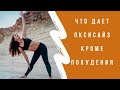 ЧТО ДАЕТ ОКСИСАЙЗ КРОМЕ ПОХУДЕНИЯ