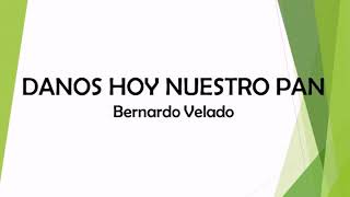 Video thumbnail of "Danos hoy nuestro pan - Bernardo Velado"