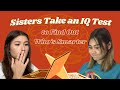 SISTERS TAKE AN IQ TEST TEST TO SEE WHO'S SMARTER