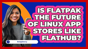 Is Flatpak The Future Of Linux App Stores Like Flathub? - Be App Savvy