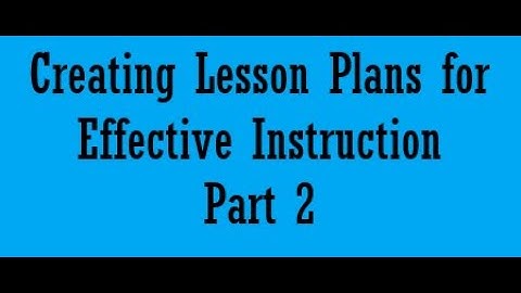 How Can I Create Lesson Plans for Effective Instruction Part 2