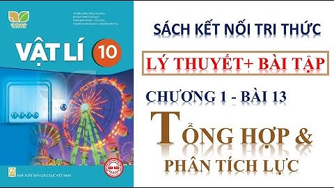 VẬT LÝ 10 -KẾT NỐI TRI THỨC - BÀI 13 :TỔNG HỢP LỰC VÀ PHÂN TÍCH LỰC