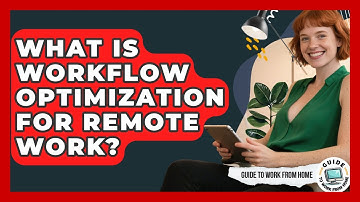 What Is Workflow Optimization For Remote Work? - Guide To Work From Home