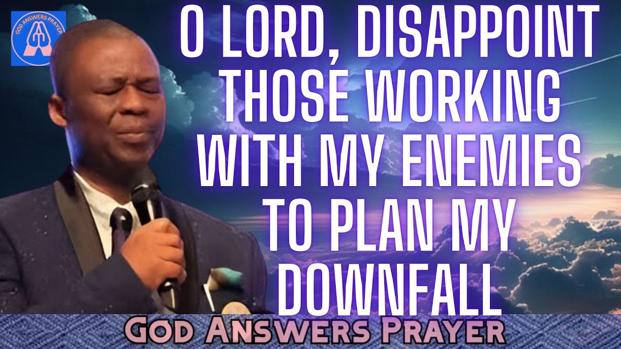 O LORD, DISAPPOINT THOSE WORKING WITH MY ENEMIES TO PLAN MY DOWNFALL - DR DK OLUKOYA