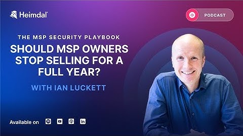 Should MSP Owners Stop Selling For a Full Year? - with Ian Luckett