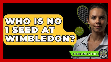 Who Is No 1 Seed At Wimbledon? - The Racket Xpert