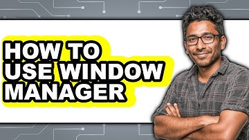How to Use Window Manager - Full Guide