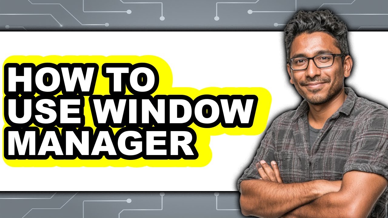 How to Use Window Manager - Full Guide