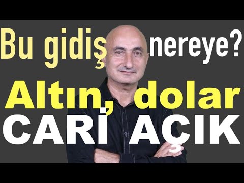 Bu gidiş nereye? Altın, dolar, cari açık...