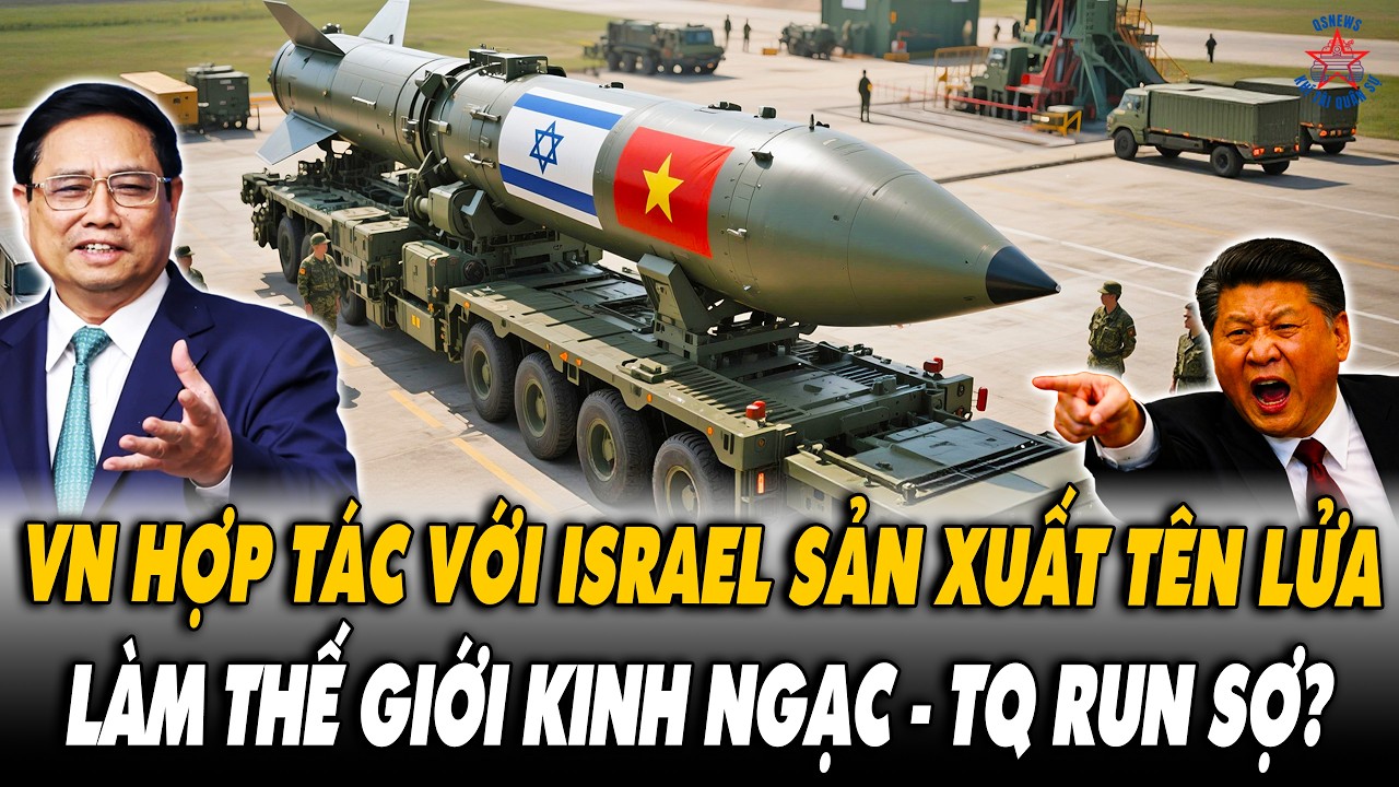 Tin Vui! VN Hợp Tác Với Israel Sản Xuất Tên Lửa Mạnh Bậc Nhất Thế Giới - TQ Run Sợ?