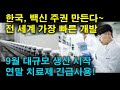 한국 백신 주권! 전 세계 가장 빠른 개발 연말 치료제 긴급사용~9월 대규모 생산 시작