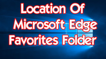 Windows 10 Location Of Microsoft Edge Favorites Folder