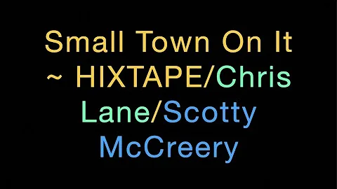 Small Town On It ~ HIXTAPE/Chris Lane/Scotty McCreery Lyrics
