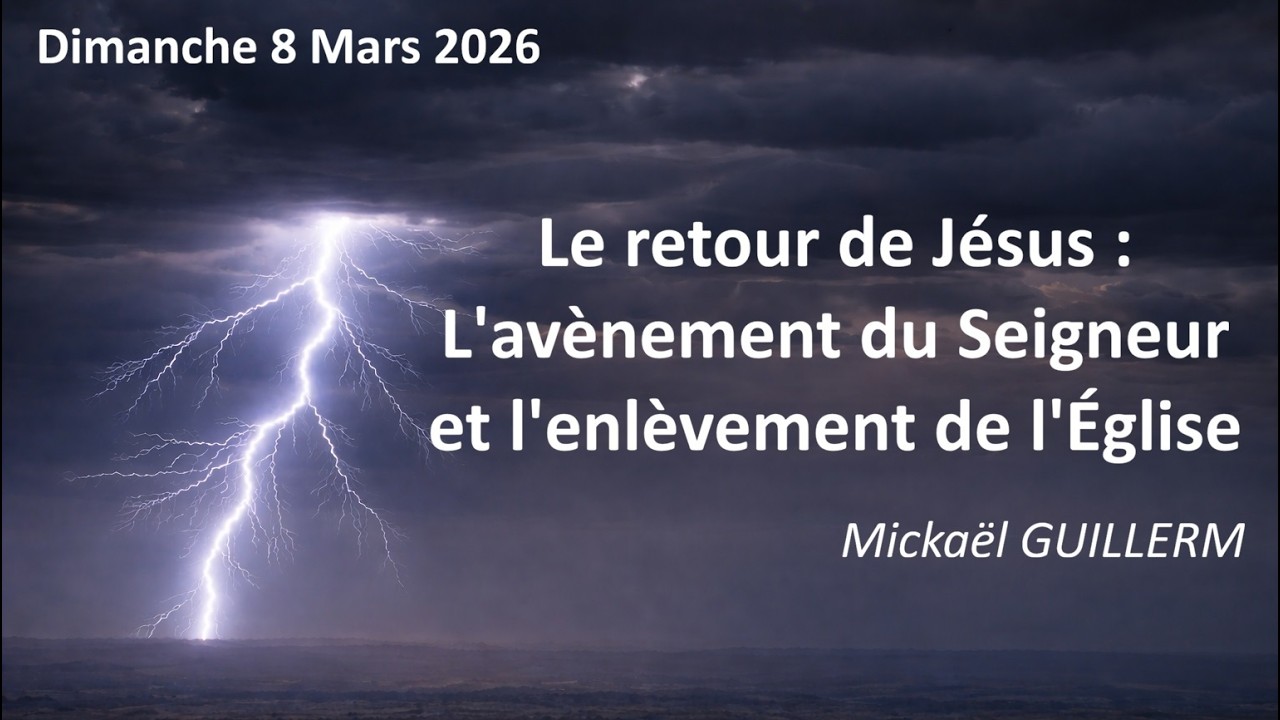 Dimanche 08.03.2026 L'avènement du Seigneur et l'enlèvement de l'Église (Mickaël GUILLERM)