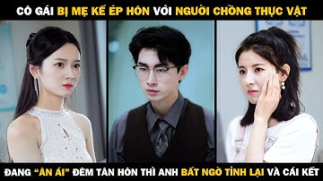 Cô Gái Bị Mẹ Kế Ép Hôn Với Người Chồng Thực Vật, Đang "Ân Ái" Đêm Tân Hôn Thì Anh Bất Ngờ Tỉnh Lại
