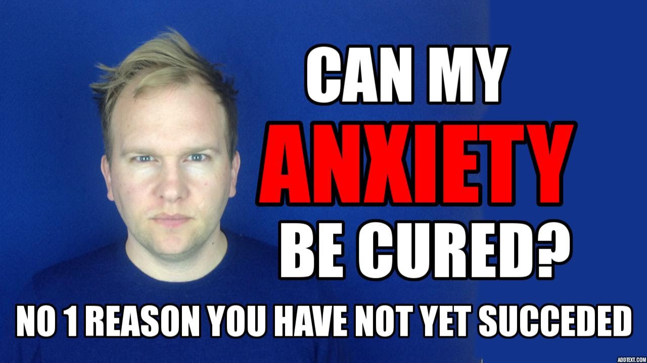 Can My Anxiety Be Cured The No 1 Reason You Have Not Succeeded YouTube can-my-anxiety-be-cured-the-no-1-reason-you-have-not-succeeded-youtube