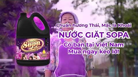 NƯỚC GIẶT 6 TRONG 1 HƯƠNG HOA THÁI LAN SOPA - CÓ BÁN TẠI VIỆT NAM, MUA NGAY KẺO LỠ!