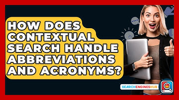 How Does Contextual Search Handle Abbreviations And Acronyms? - SearchEnginesHub.com