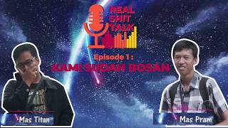 Real Shit Talk Episode 1 : KAMI  SUDAH BOSAN!!!!