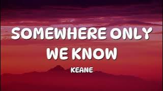 Keane - Somewhere Only We Know (Lyrics)