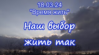 18.03.24  ⏳ Наш выбор жить так  ⌛