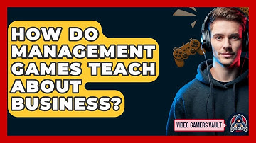 How Do Management Games Teach About Business? - Video Gamers Vault