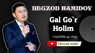 Begzod Hamidov Gal Go`r Halim