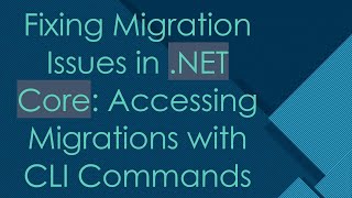 Fixing Migration Issues in .NET Core: Accessing Migrations with CLI Commands