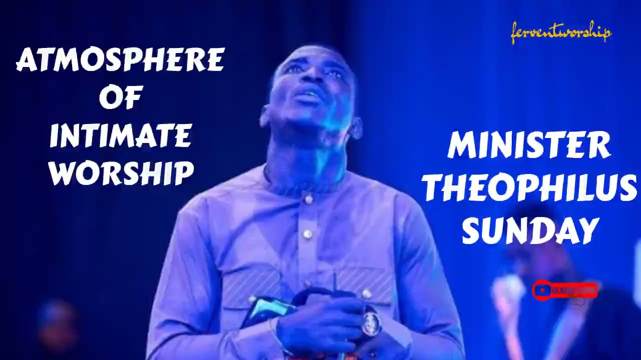 Atmosphere of intimate worship- Min. Theophilus Sunday