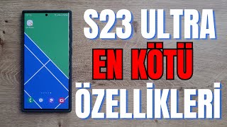 Samsung Galaxy S23 Ultra En Kötü Özellikleri  Alınmama nedenleri