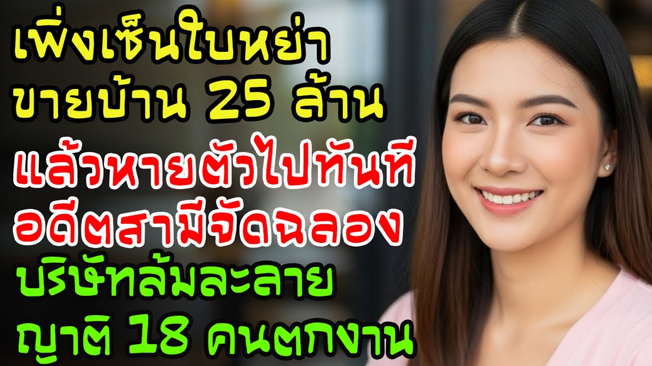 หย่าปุ๊บ! ฉันขายคฤหาสน์ 25 ล้านหายตัวไป! อดีตสามีฉลอง! ช็อก! 18 ญาติโดนไล่ไร้บ้าน! บริษัทล้ม!