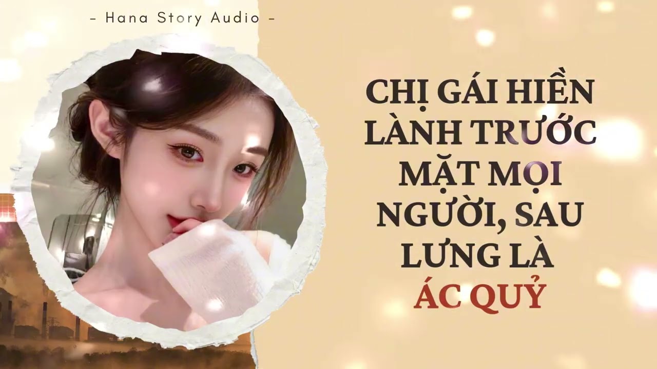 [Truyện Audio] CHỊ GÁI HIỀN LÀNH TRƯỚC MẶT MỌI NGƯỜI, SAU LƯNG LÀ ÁC QUỶ | Hana Story Audio