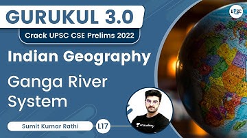 Ganga River System | Indian Geography | Gurkul 3.0 | UPSC CSE 2022 | Sumit Rathi