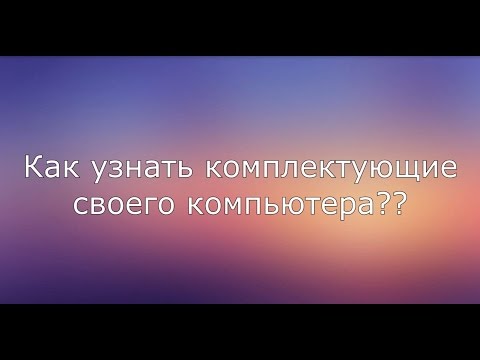 Как узнать комплектующие своего компьютера?