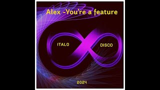 Italo Disco 2024. Alex - You're a feature