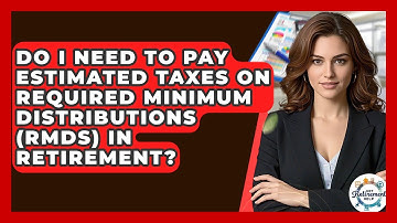 Do I Need To Pay Estimated Taxes On Required Minimum Distributions (RMDs) In Retirement?
