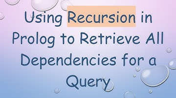 Using Recursion in Prolog to Retrieve All Dependencies for a Query