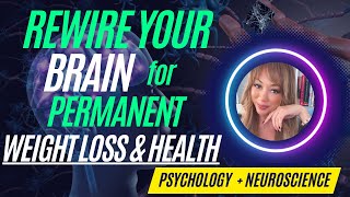 Rewire Your Brain for Permanent Weight Loss & Optimal Health in 90 Days w/ Using Neuroscience