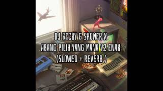 DJ BECKY G SHOWER X ABANG PILIH YANG MANA V2 ENAK ( Slowed + Reverb )