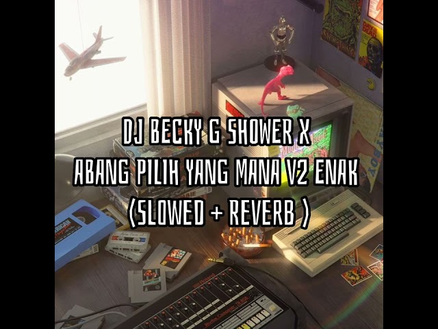 DJ BECKY G SHOWER X ABANG PILIH YANG MANA V2 ENAK ( Slowed + Reverb ) class=